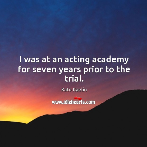 I was at an acting academy for seven years prior to the trial. Kato Kaelin Picture Quote