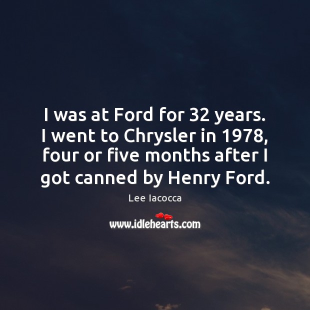 I was at Ford for 32 years. I went to Chrysler in 1978, four Image