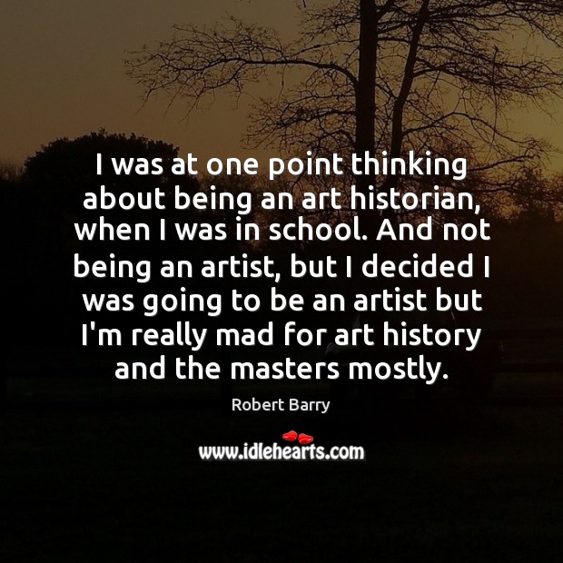 I was at one point thinking about being an art historian, when School Quotes Image