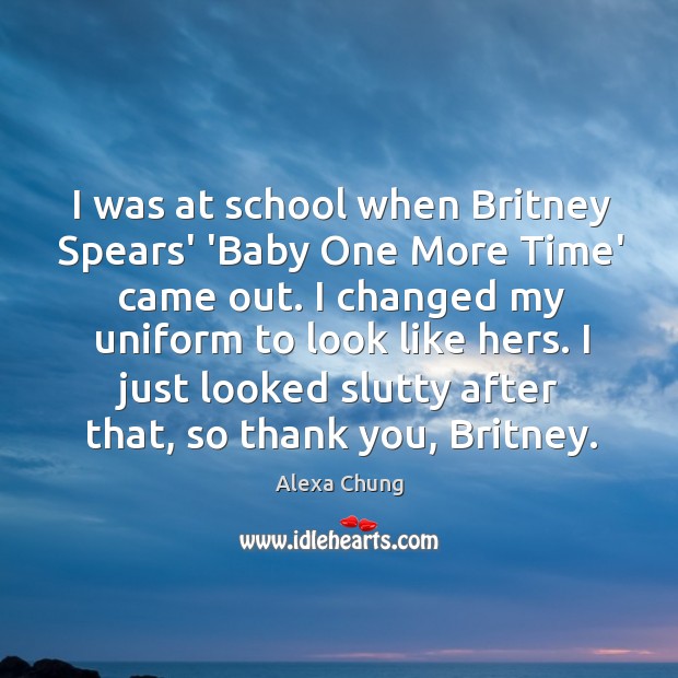 I was at school when Britney Spears’ ‘Baby One More Time’ came Alexa Chung Picture Quote