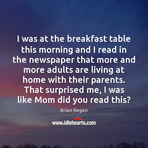 I was at the breakfast table this morning and I read in Brian Regan Picture Quote