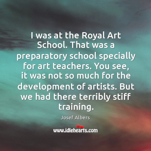 I was at the royal art school. That was a preparatory school specially for art teachers. Image