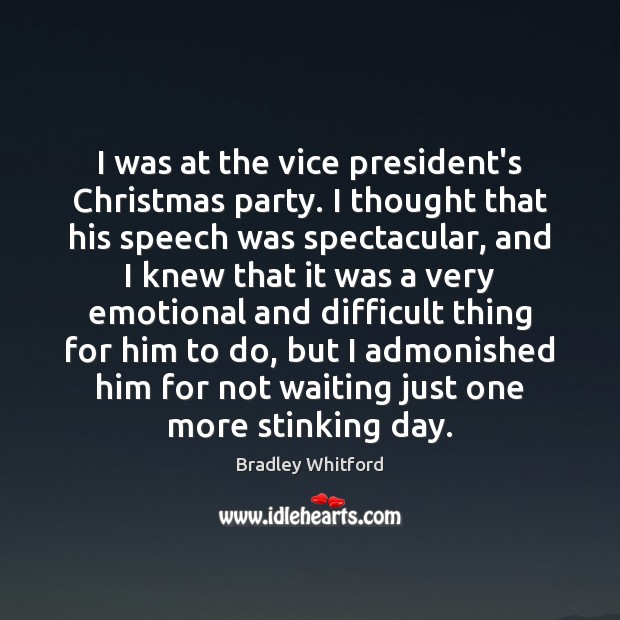 I was at the vice president’s Christmas party. I thought that his Bradley Whitford Picture Quote