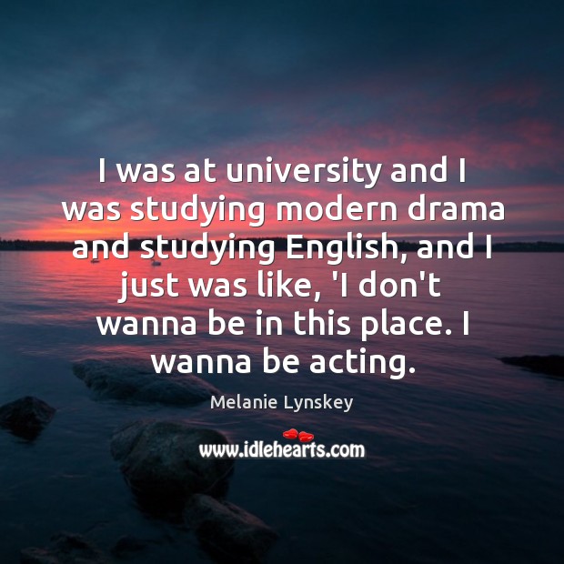 I was at university and I was studying modern drama and studying Image