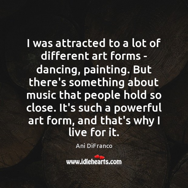 I was attracted to a lot of different art forms – dancing, Image