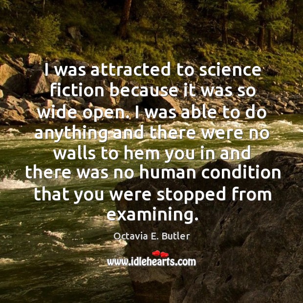 I was attracted to science fiction because it was so wide open. Octavia E. Butler Picture Quote