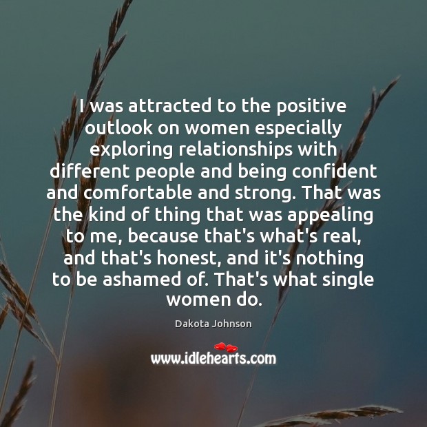 I was attracted to the positive outlook on women especially exploring relationships Dakota Johnson Picture Quote