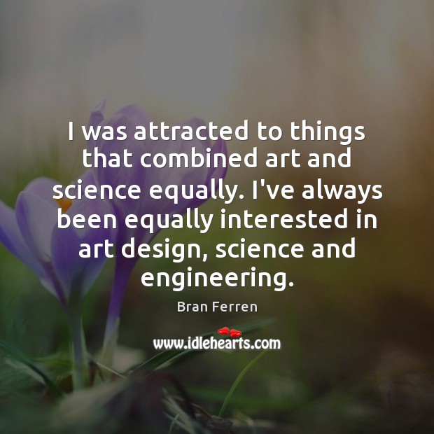 I was attracted to things that combined art and science equally. I’ve Bran Ferren Picture Quote