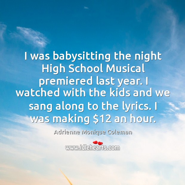 I was babysitting the night high school musical premiered last year. Adrienne Monique Coleman Picture Quote