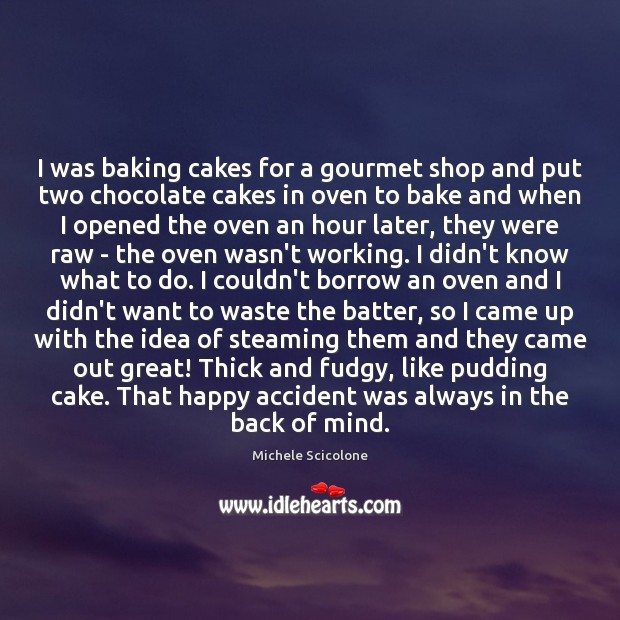 I was baking cakes for a gourmet shop and put two chocolate Michele Scicolone Picture Quote