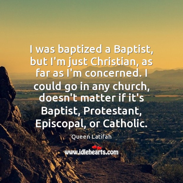 I was baptized a Baptist, but I’m just Christian, as far as Image