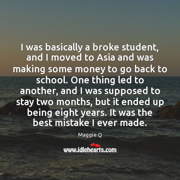 I was basically a broke student, and I moved to Asia and Maggie Q Picture Quote