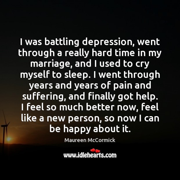 I was battling depression, went through a really hard time in my Maureen McCormick Picture Quote