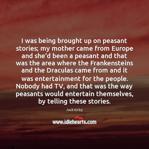 I was being brought up on peasant stories; my mother came from Image