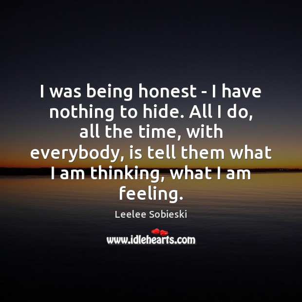I was being honest – I have nothing to hide. All I Leelee Sobieski Picture Quote