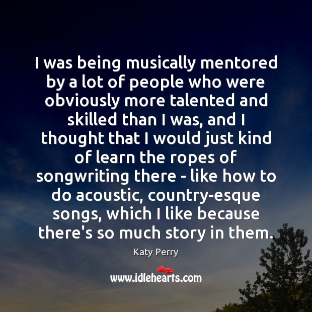 I was being musically mentored by a lot of people who were 