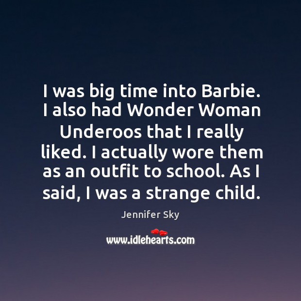 I was big time into barbie. I also had wonder woman underoos that I really liked. Jennifer Sky Picture Quote