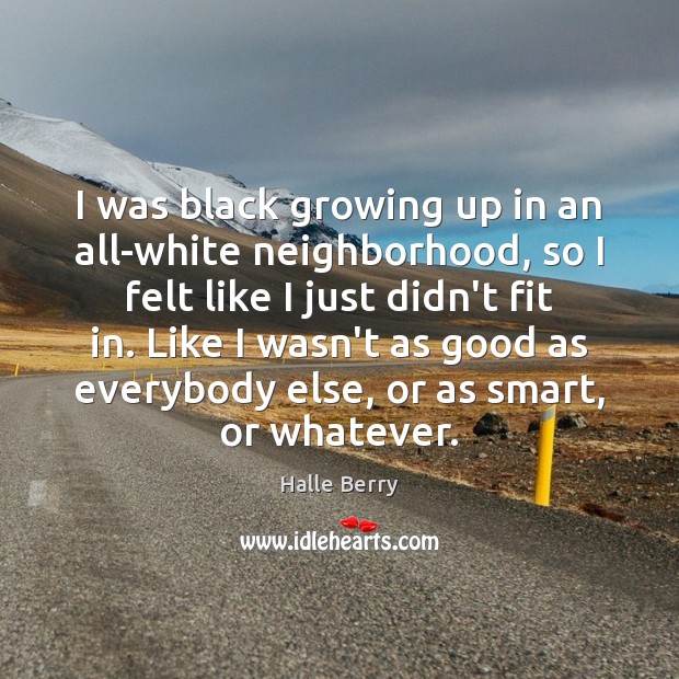 I was black growing up in an all-white neighborhood, so I felt Image