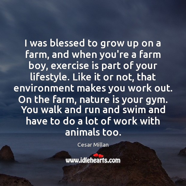 I was blessed to grow up on a farm, and when you’re Cesar Millan Picture Quote
