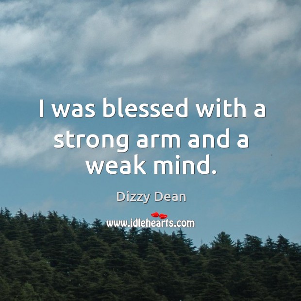 I was blessed with a strong arm and a weak mind. Dizzy Dean Picture Quote