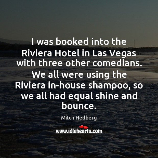 I was booked into the Riviera Hotel in Las Vegas with three Mitch Hedberg Picture Quote