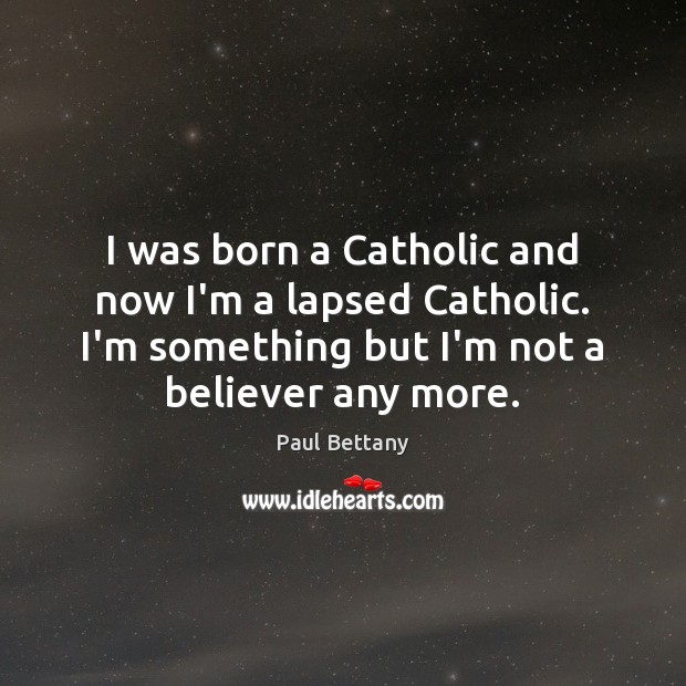 I was born a Catholic and now I’m a lapsed Catholic. I’m Paul Bettany Picture Quote