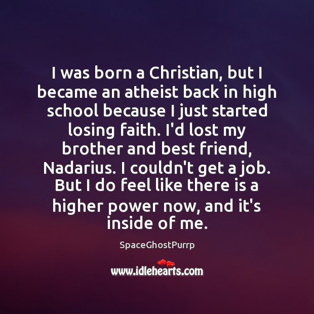 I was born a Christian, but I became an atheist back in SpaceGhostPurrp Picture Quote