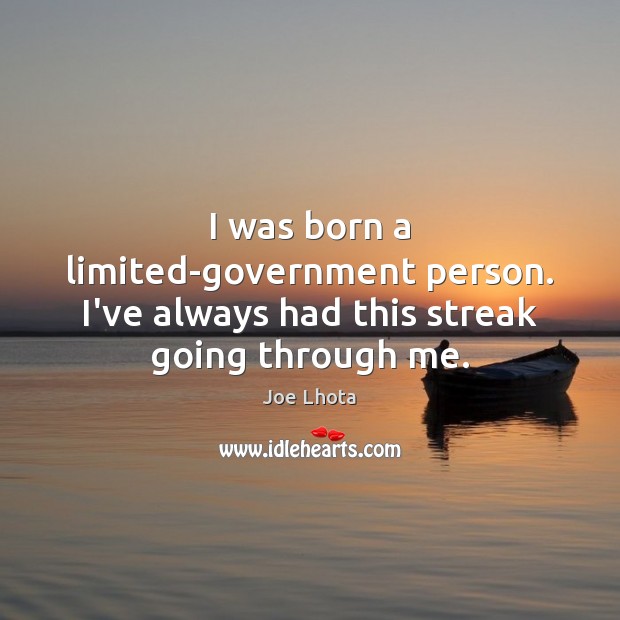 I was born a limited-government person. I’ve always had this streak going through me. Joe Lhota Picture Quote
