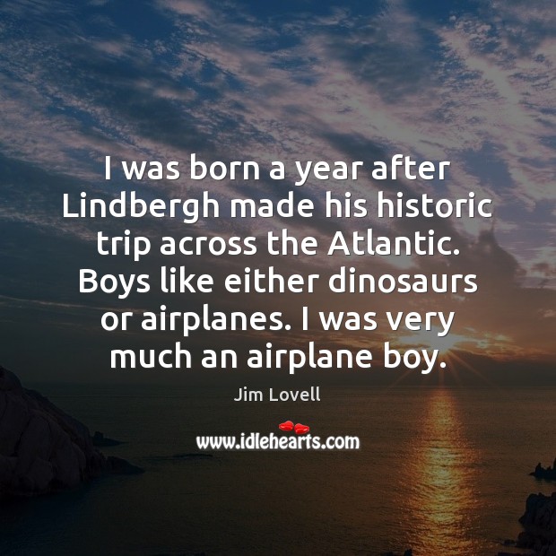 I was born a year after Lindbergh made his historic trip across Jim Lovell Picture Quote