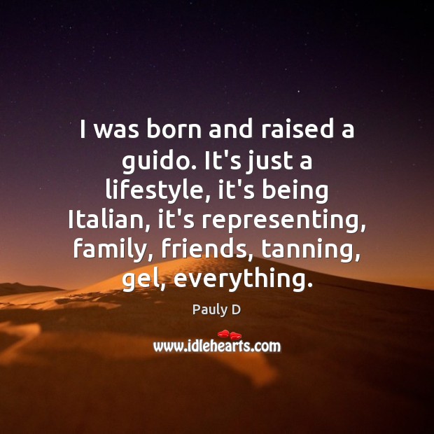 I was born and raised a guido. It’s just a lifestyle, it’s Pauly D Picture Quote