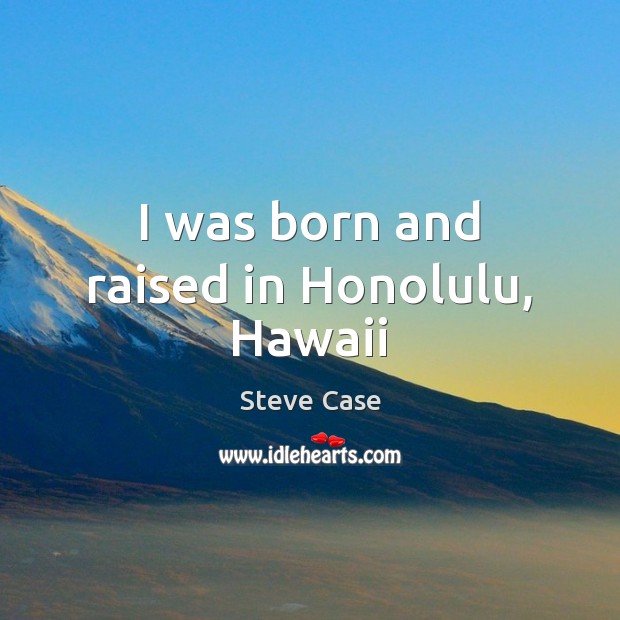 I was born and raised in Honolulu, Hawaii Image