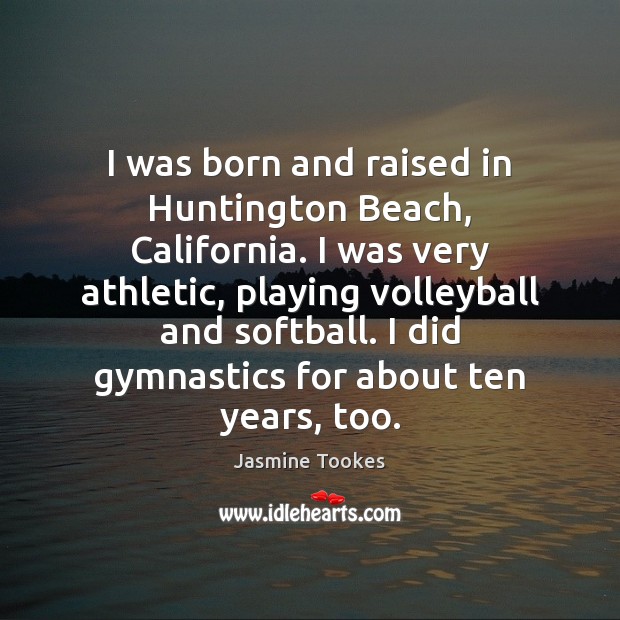I was born and raised in Huntington Beach, California. I was very Jasmine Tookes Picture Quote