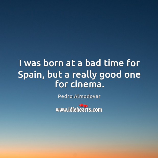 I was born at a bad time for spain, but a really good one for cinema. Image