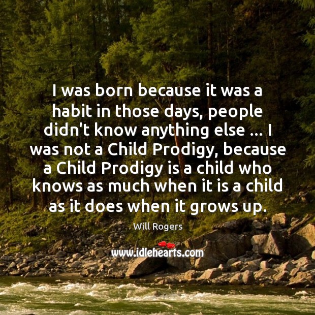 I was born because it was a habit in those days, people Image