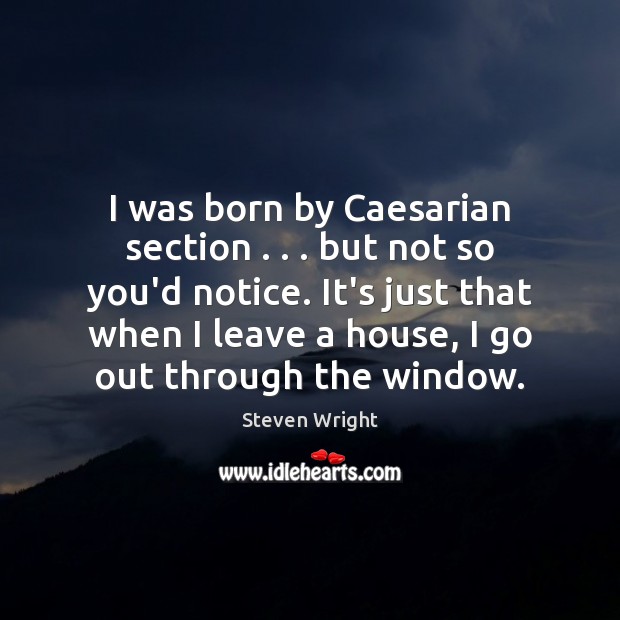 I was born by Caesarian section . . . but not so you’d notice. It’s Steven Wright Picture Quote