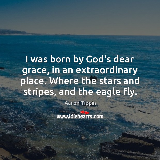 I was born by God’s dear grace, in an extraordinary place. Where Image