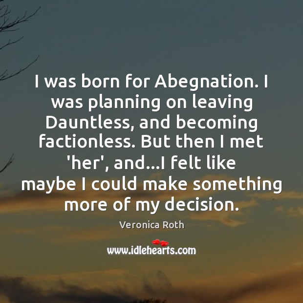 I was born for Abegnation. I was planning on leaving Dauntless, and Veronica Roth Picture Quote