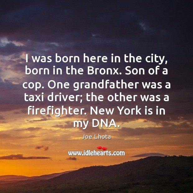 I was born here in the city, born in the Bronx. Son Joe Lhota Picture Quote