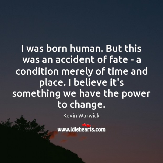 I was born human. But this was an accident of fate – Image