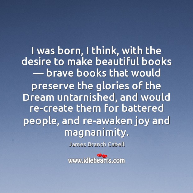 I was born, I think, with the desire to make beautiful books — James Branch Cabell Picture Quote