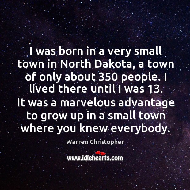 I was born in a very small town in north dakota, a town of only about 350 people. Warren Christopher Picture Quote