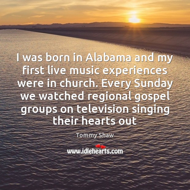 I was born in Alabama and my first live music experiences were Image