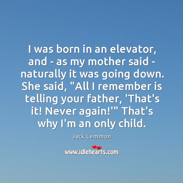 I was born in an elevator, and – as my mother said Jack Lemmon Picture Quote