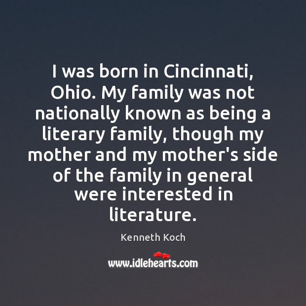 I was born in Cincinnati, Ohio. My family was not nationally known Kenneth Koch Picture Quote