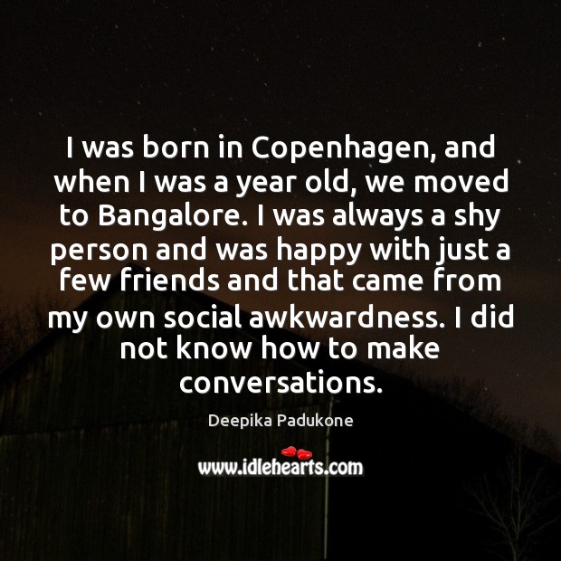 I was born in Copenhagen, and when I was a year old, Deepika Padukone Picture Quote
