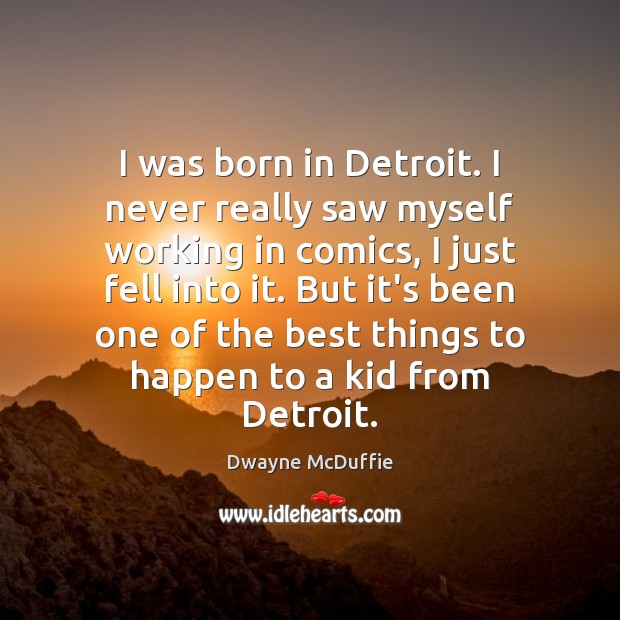 I was born in Detroit. I never really saw myself working in Dwayne McDuffie Picture Quote