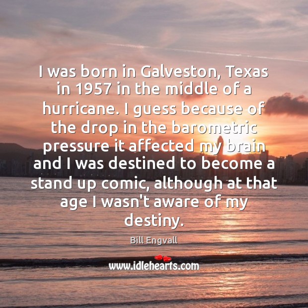 I was born in Galveston, Texas in 1957 in the middle of a Bill Engvall Picture Quote