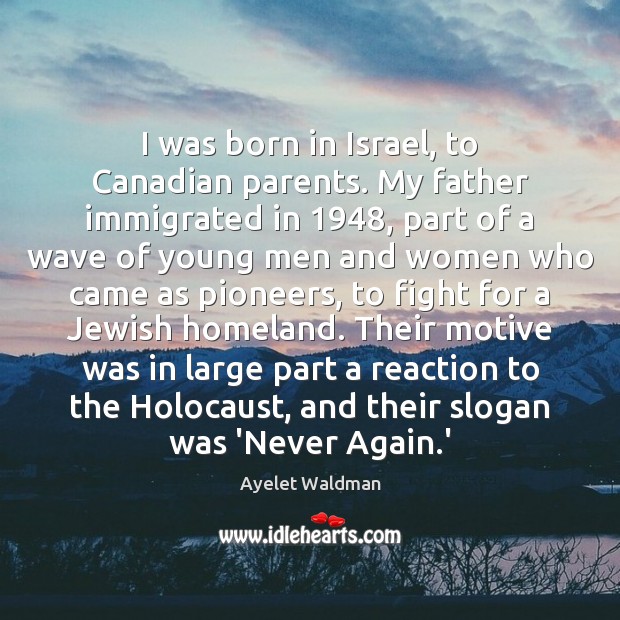 I was born in Israel, to Canadian parents. My father immigrated in 1948, Ayelet Waldman Picture Quote