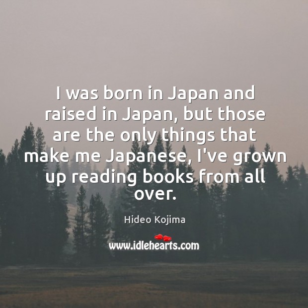I was born in Japan and raised in Japan, but those are Image