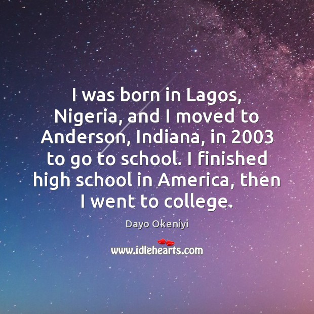 I was born in Lagos, Nigeria, and I moved to Anderson, Indiana, Dayo Okeniyi Picture Quote